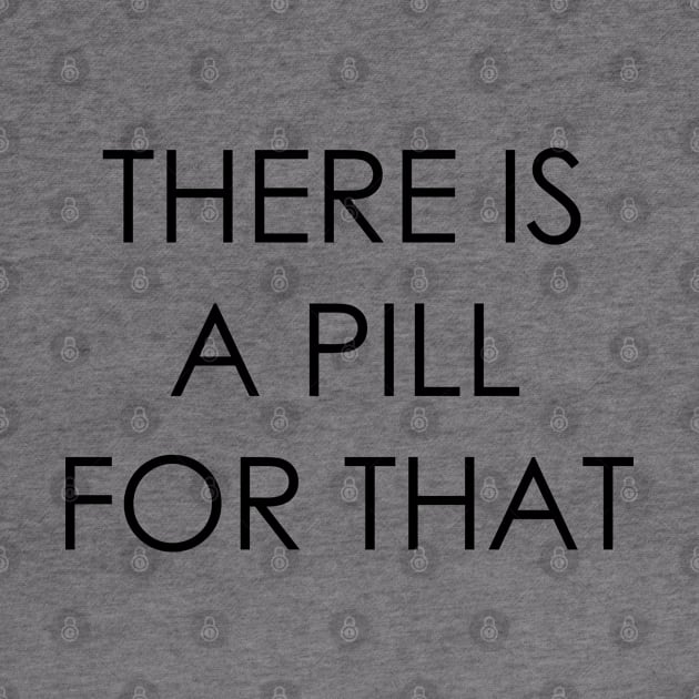 THERE IS A PILL FOR THAT by Oyeplot